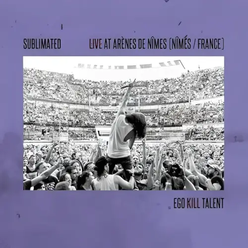 Ego Kill Talent : Sublimated (Live at Arènes de Nîmes)